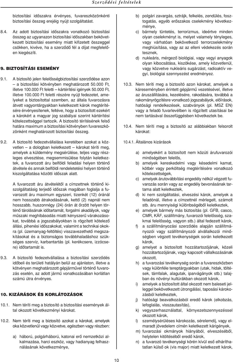 megfelelôen kiegészíti. 9. BIZTOSÍTÁSI ESEMÉNY 9.1. A biztosító jelen felelôsségbiztosítási szerzôdése azon a biztosítási kötvényben meghatározott 50.000 Ft, illetve 100.