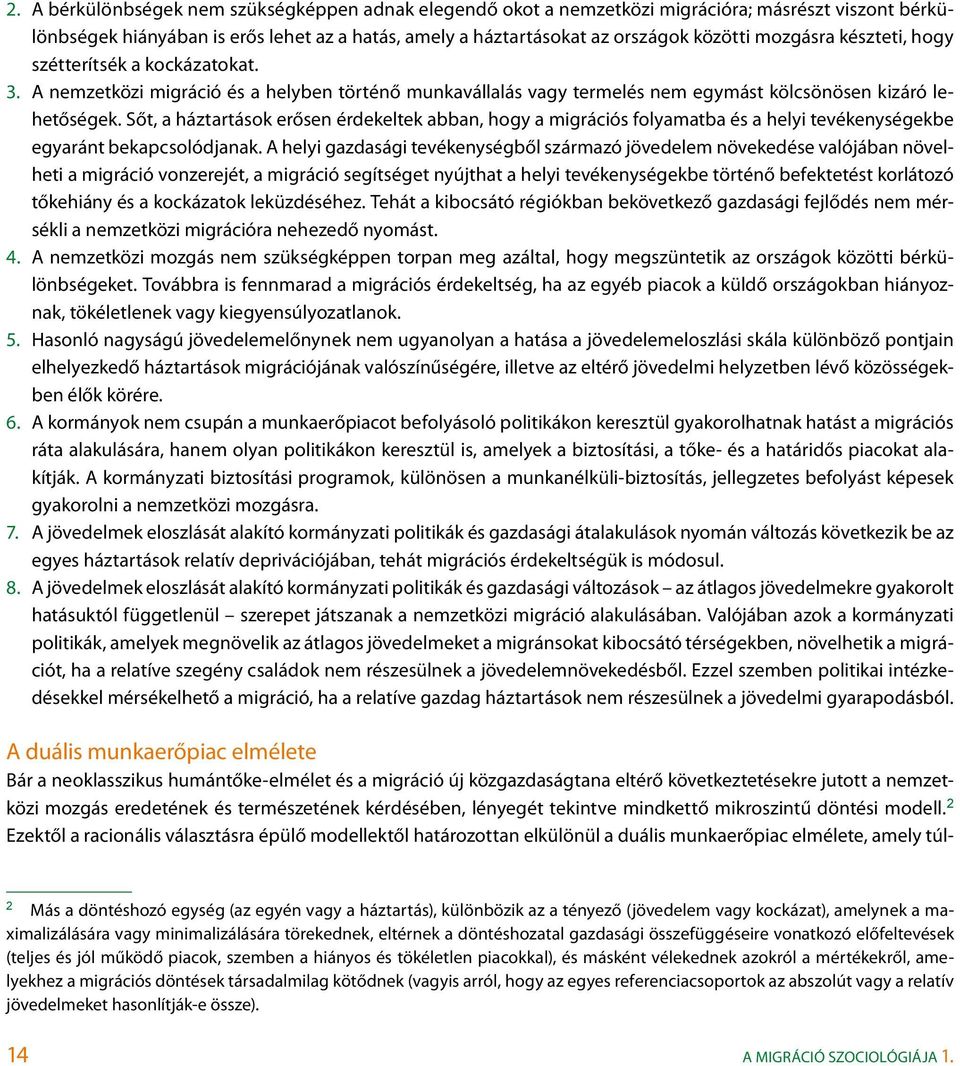 Sőt, a háztartások erősen érdekeltek abban, hogy a migrációs folyamatba és a helyi tevékenységekbe egyaránt bekapcsolódjanak.