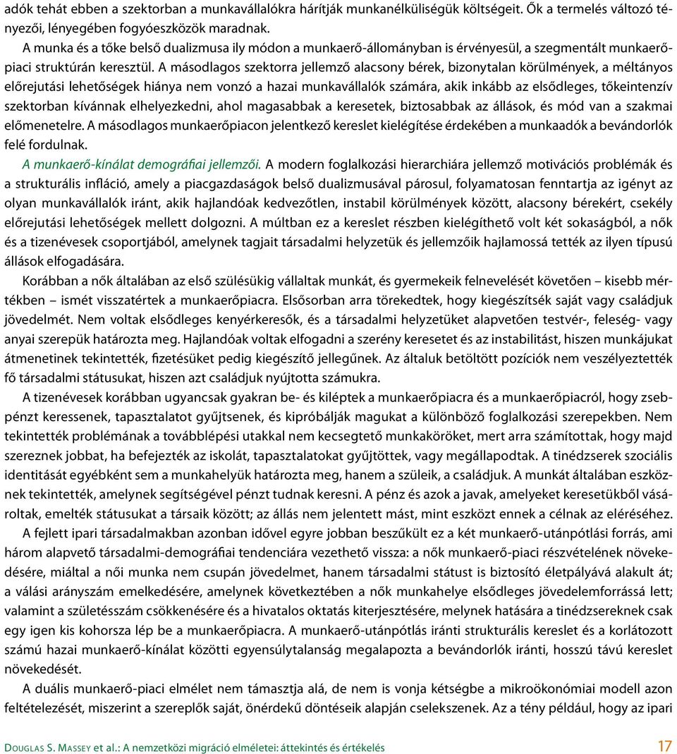 A másodlagos szektorra jellemző alacsony bérek, bizonytalan körülmények, a méltányos előrejutási lehetőségek hiánya nem vonzó a hazai munkavállalók számára, akik inkább az elsődleges, tőkeintenzív