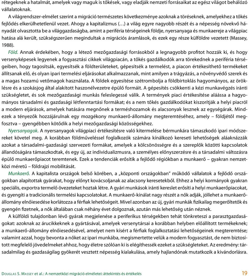 Ahogy a kapitalizmus ( ) a világ egyre nagyobb részét és a népesség növekvő hányadát olvasztotta be a világgazdaságba, amint a periféria térségeinek földje, nyersanyaga és munkaereje a világpiac