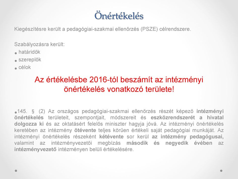 (2) Az országos pedagógiai-szakmai ellenőrzés részét képező intézményi önértékelés területeit, szempontjait, módszereit és eszközrendszerét a hivatal dolgozza ki és az oktatásért