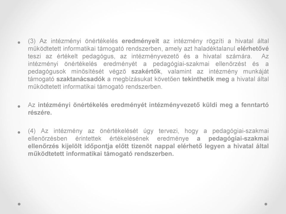 Az intézményi önértékelés eredményét a pedagógiai-szakmai ellenőrzést és a pedagógusok minősítését végző szakértők, valamint az intézmény munkáját támogató szaktanácsadók a megbízásukat követően