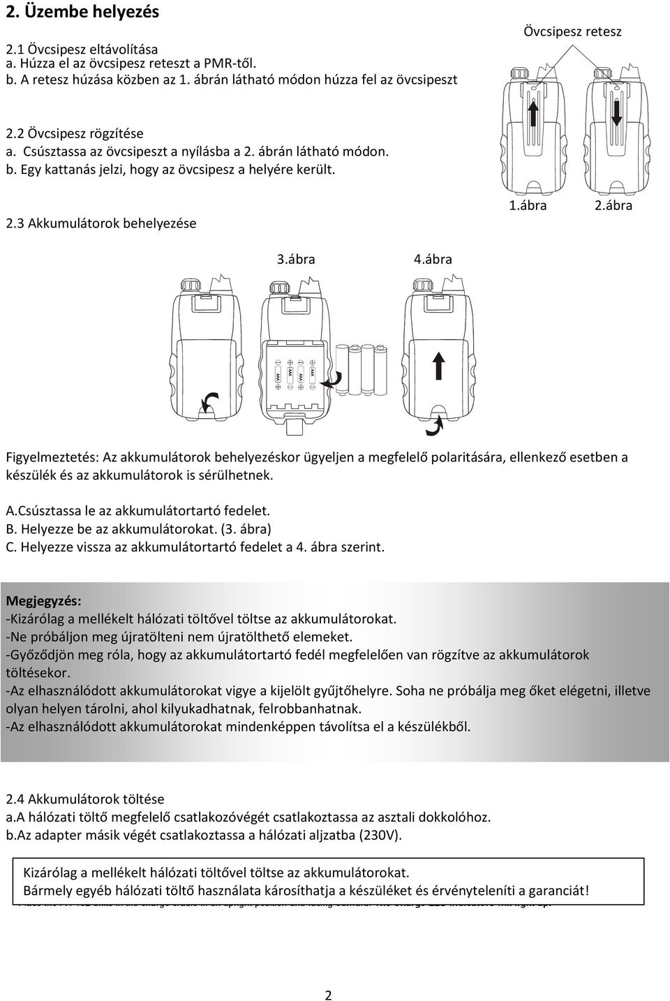 ábra Figyelmeztetés: Az akkumulátorok behelyezéskor ügyeljen a megfelelő polaritására, ellenkező esetben a készülék és az akkumulátorok is sérülhetnek. A.Csúsztassa le az akkumulátortartó fedelet. B.