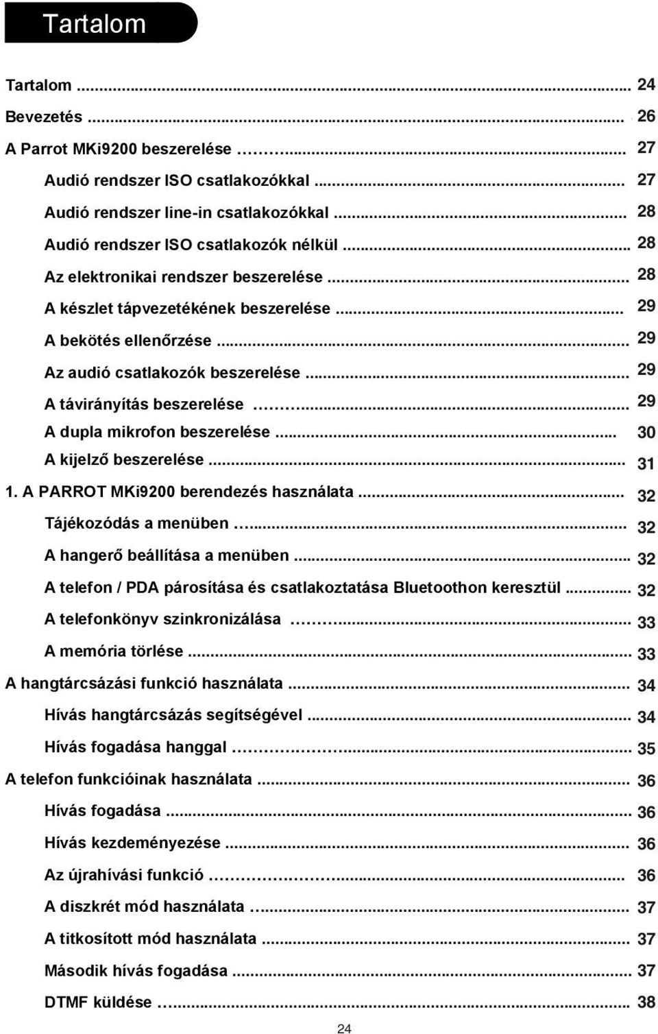 .. 729 A dupla mikrofon beszerelése... 830 A kijelz beszerelése... 931 1. A PARROT MKi9200 berendezés használata... 10 32 Tájékozódás a menüben... 10 32 A hanger beállítása a menüben.