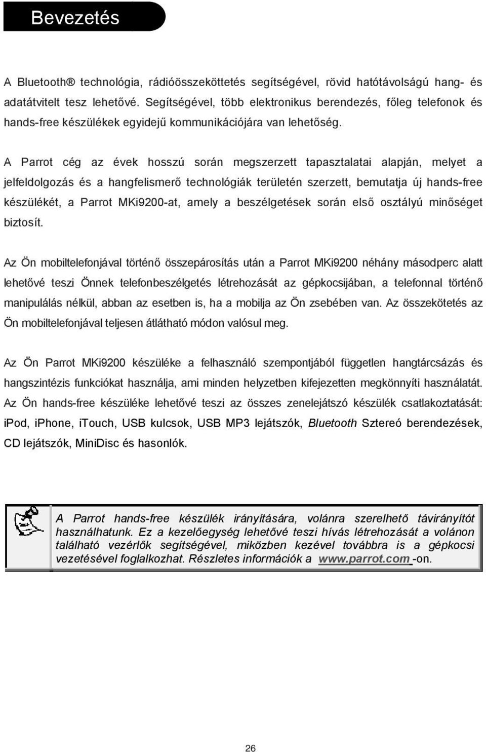 A Parrot cég az évek hosszú során megszerzett tapasztalatai alapján, melyet a jelfeldolgozás és a hangfelismer technológiák területén szerzett, bemutatja új hands-free készülékét, a Parrot