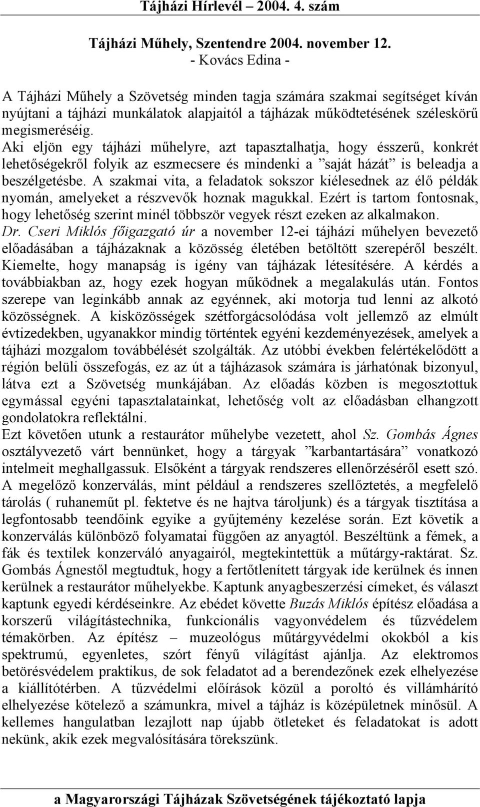 Aki eljön egy tájházi műhelyre, azt tapasztalhatja, hogy ésszerű, konkrét lehetőségekről folyik az eszmecsere és mindenki a saját házát is beleadja a beszélgetésbe.