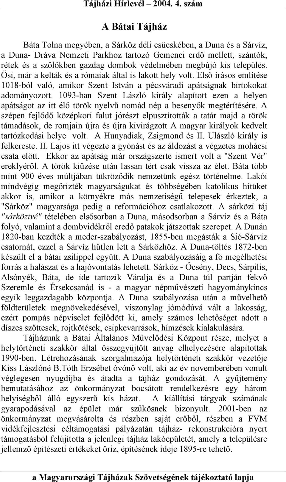 1093-ban Szent László király alapított ezen a helyen apátságot az itt élő török nyelvű nomád nép a besenyők megtérítésére.