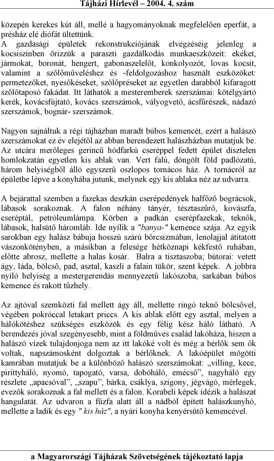 kocsit, valamint a szőlőműveléshez és -feldolgozáshoz használt eszközöket: permetezőket, nyesőkéseket, szőlőpréseket az egyetlen darabból kifaragott szőlőtaposó fakádat.