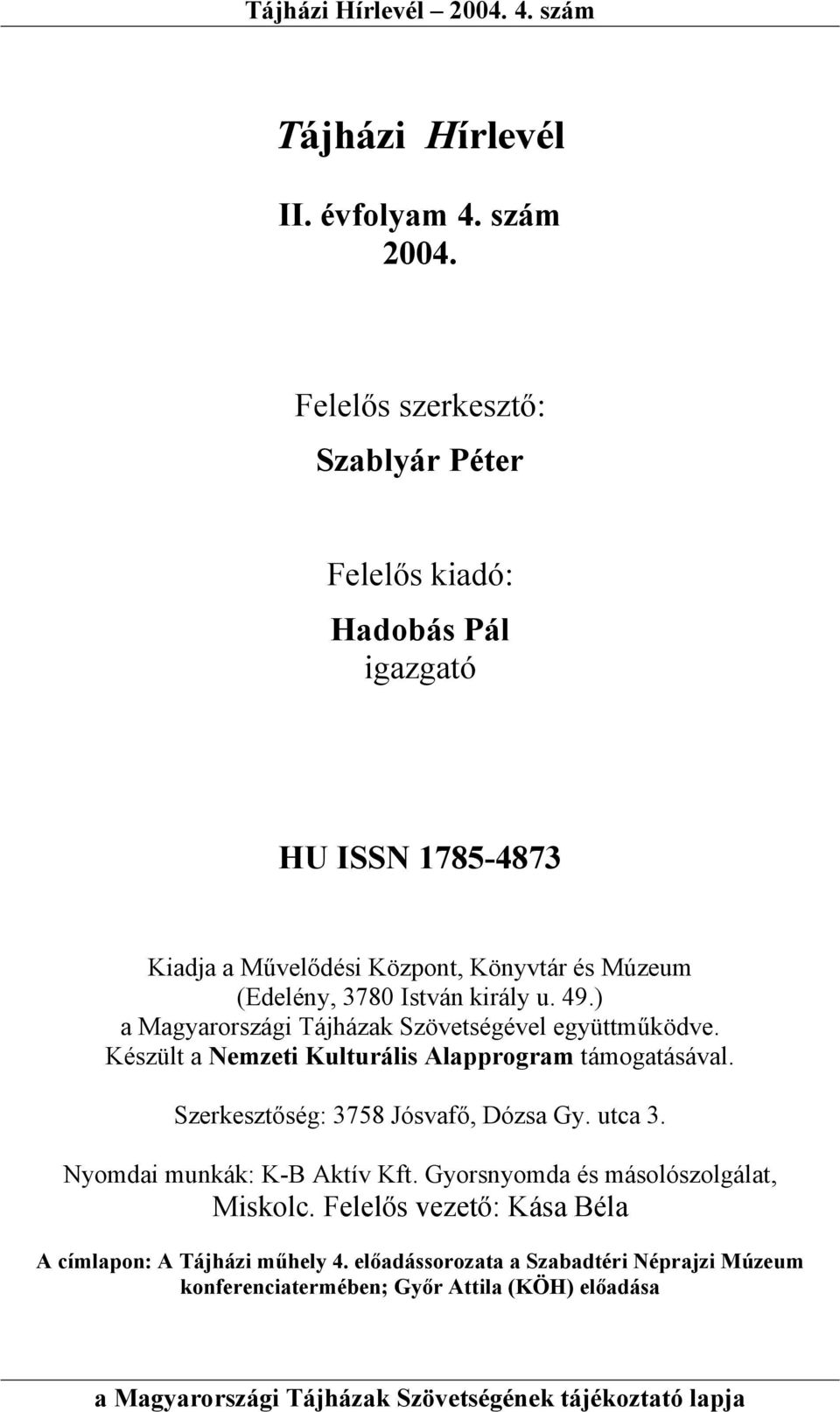 3780 István király u. 49.) a Magyarországi Tájházak Szövetségével együttműködve. Készült a Nemzeti Kulturális Alapprogram támogatásával.