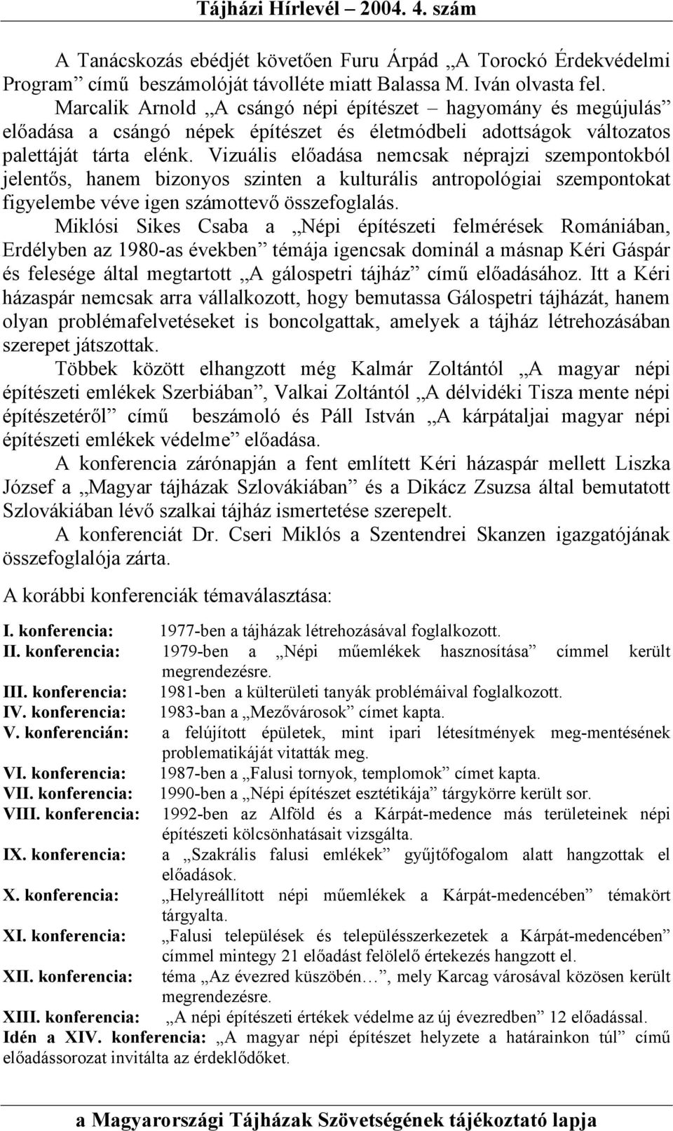 Vizuális előadása nemcsak néprajzi szempontokból jelentős, hanem bizonyos szinten a kulturális antropológiai szempontokat figyelembe véve igen számottevő összefoglalás.