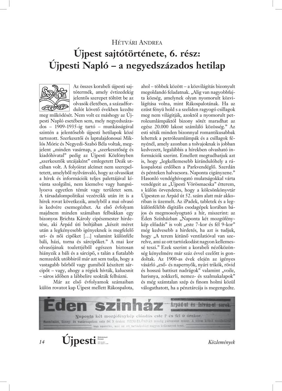 Nem volt ez máshogy az Új - pesti Napló esetében sem, mely negyedszázados 1909-1935-ig tartó munkásságával szintén a jelentôsebb újpesti hetilapok közé tartozott.