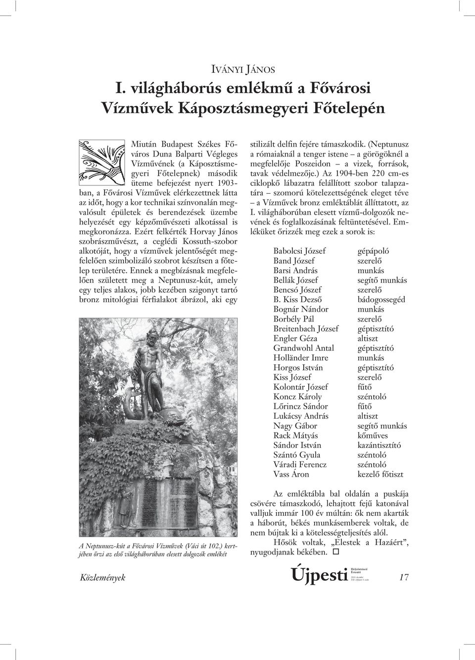 1903- ban, a Fôvárosi Vízmûvek elérkezettnek látta az idôt, hogy a kor technikai színvonalán megvalósult épületek és berendezések üzembe helyezését egy képzômûvészeti alkotással is megkoronázza.