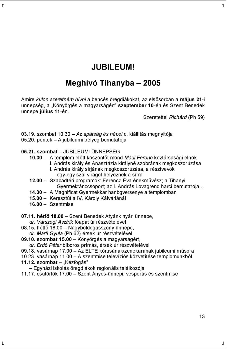 lius 11-é n. Szeretettel Richárd (Ph 59) 03.19. szombat 10.30 Az apátság é s né pei c. kiá llítá s megnyitója 05.20. pé ntek A jubileumi bé lyeg bemutatója 05.21. szombat JUBILEUMI ÜNNEPSÉ G 10.