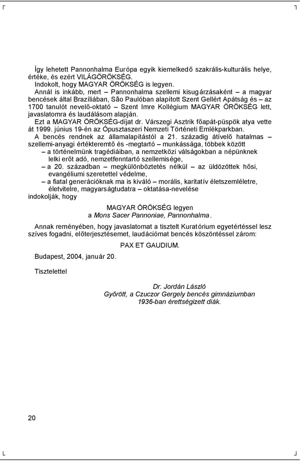 Kollé gium MAGYAR Ö RÖ KSÉ G lett, javaslatomra é s laudá lá som alapjá n. Ezt a MAGYAR Ö RÖ KSÉ G-díjat dr. Vá rszegi Asztrik főapá t-pü spö k atya vette á t 1999.