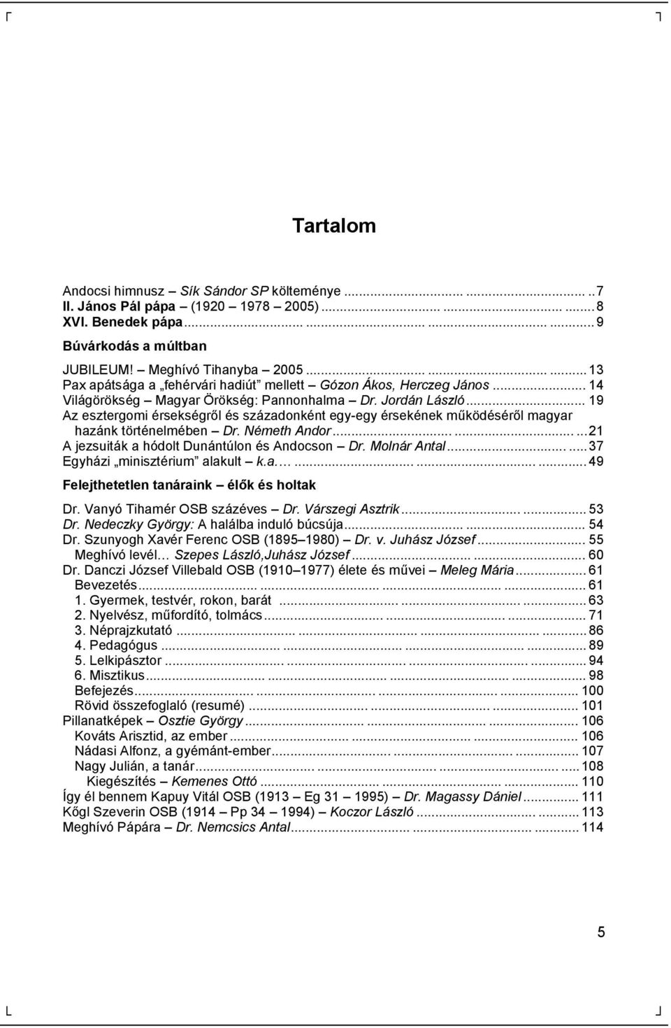 .. 19 Az esztergomi é rseksé grő l é s szá zadonké nt egy-egy é rseké nek műkö dé sé rő l magyar hazá nk tö rté nelmé ben Dr. Né meth Andor.........21 A jezsuitá k a hódolt Duná ntúlon é s Andocson Dr.