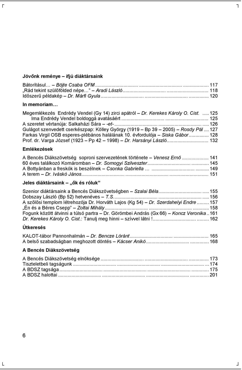 ..... 125 A szeretet vé rtanúja: Salkahá zi Sá ra -et-.........126 Gulá got szenvedett cserké szpap: Kö lley Gyö rgy (1919 Bp 39 2005) Rosdy Pál.