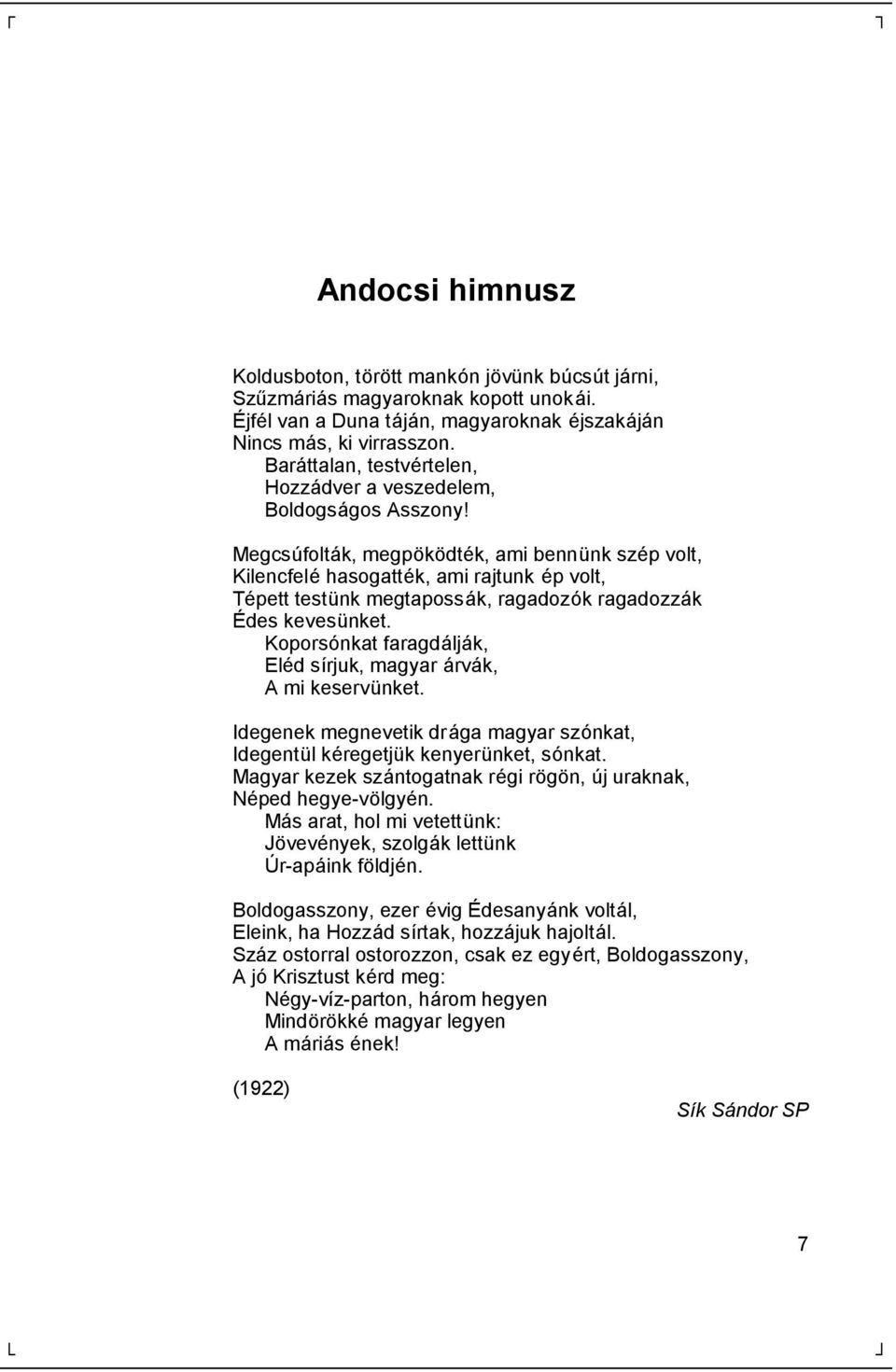 Megcsúfoltá k, megpö kö dté k, ami bennü nk szé p volt, Kilencfelé hasogatté k, ami rajtunk é p volt, Té pett testü nk megtapossá k, ragadozók ragadozzá k É des kevesü nket.