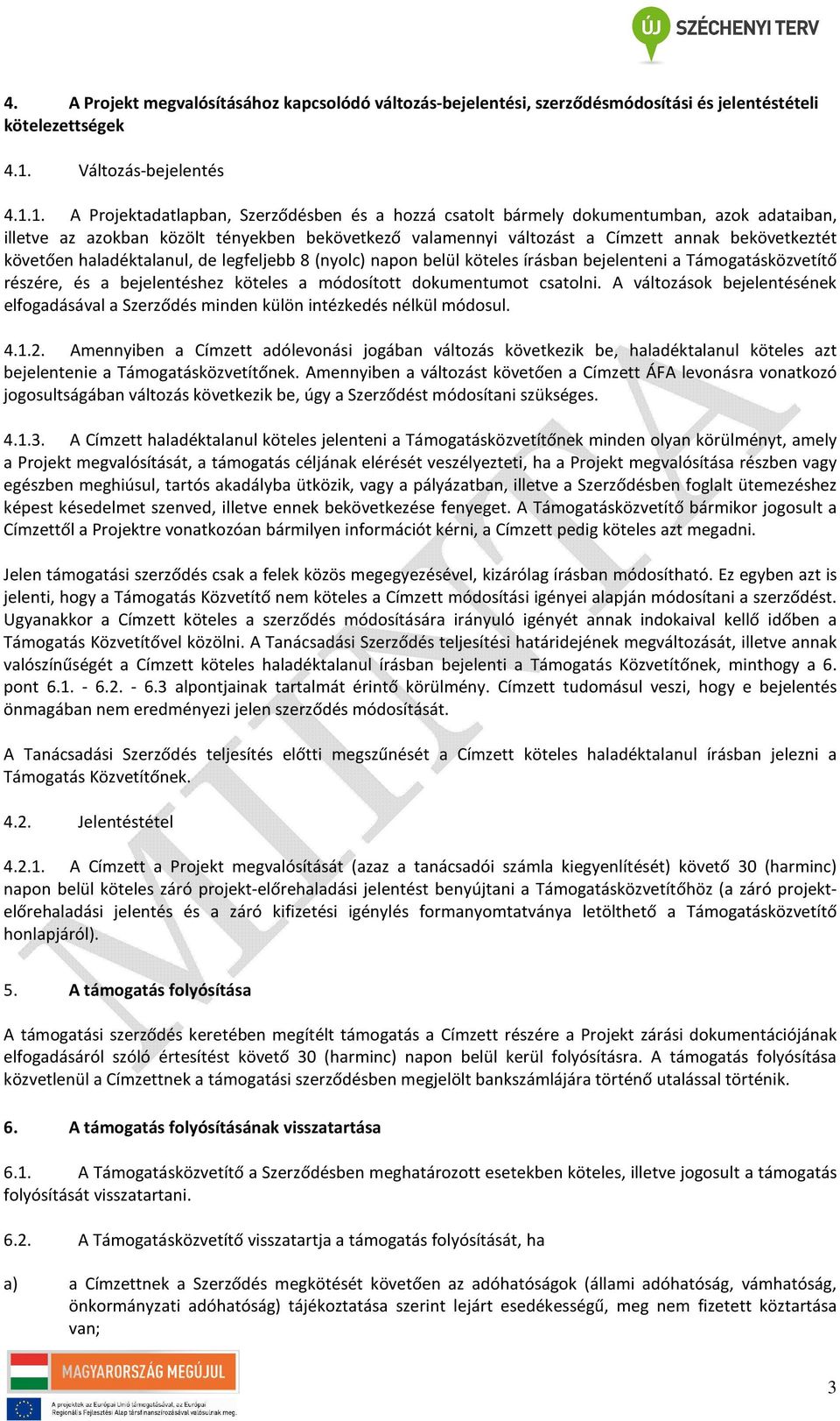 1. A Projektadatlapban, Szerződésben és a hozzá csatolt bármely dokumentumban, azok adataiban, illetve az azokban közölt tényekben bekövetkező valamennyi változást a Címzett annak bekövetkeztét