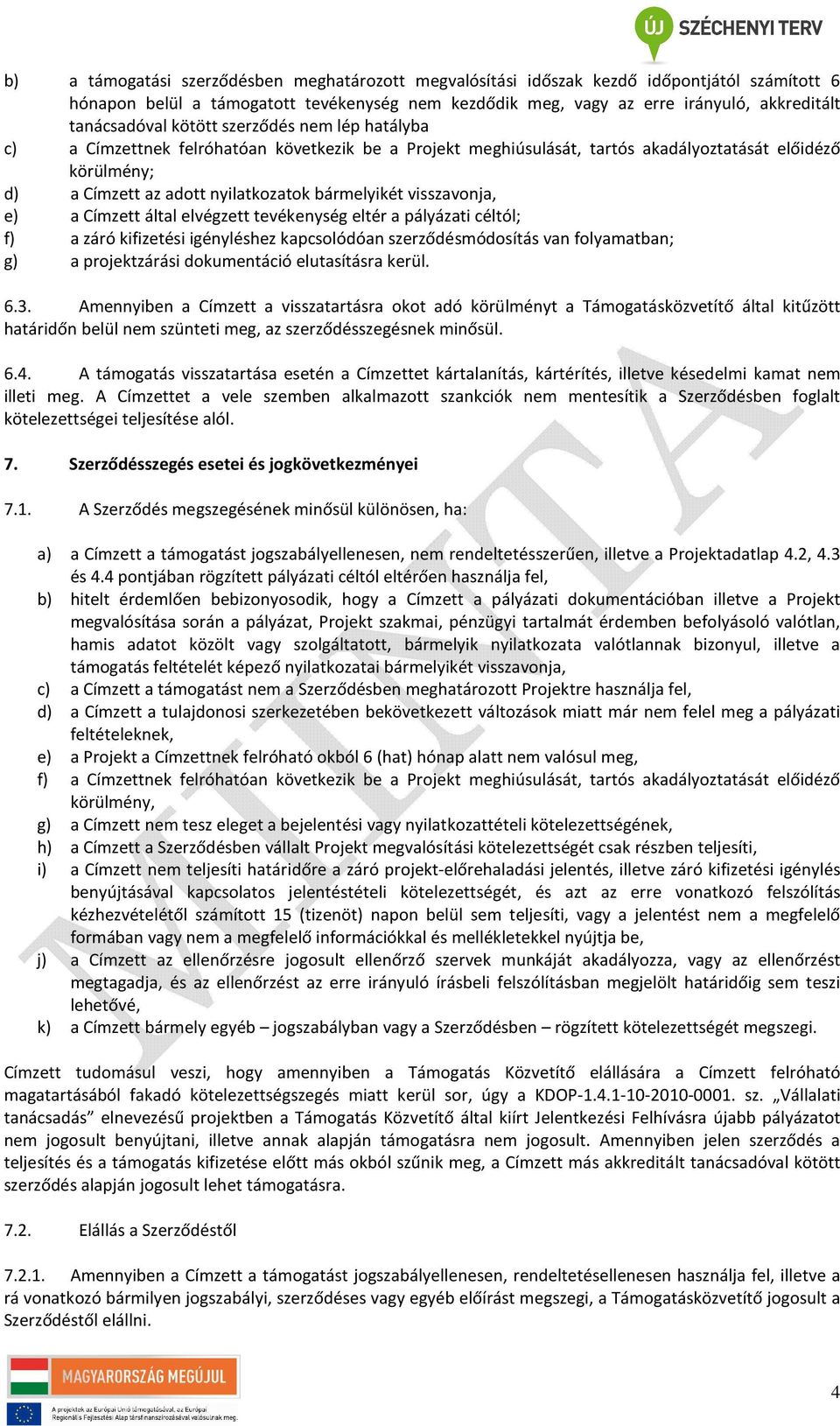 bármelyikét visszavonja, e) a Címzett által elvégzett tevékenység eltér a pályázati céltól; f) a záró kifizetési igényléshez kapcsolódóan szerződésmódosítás van folyamatban; g) a projektzárási