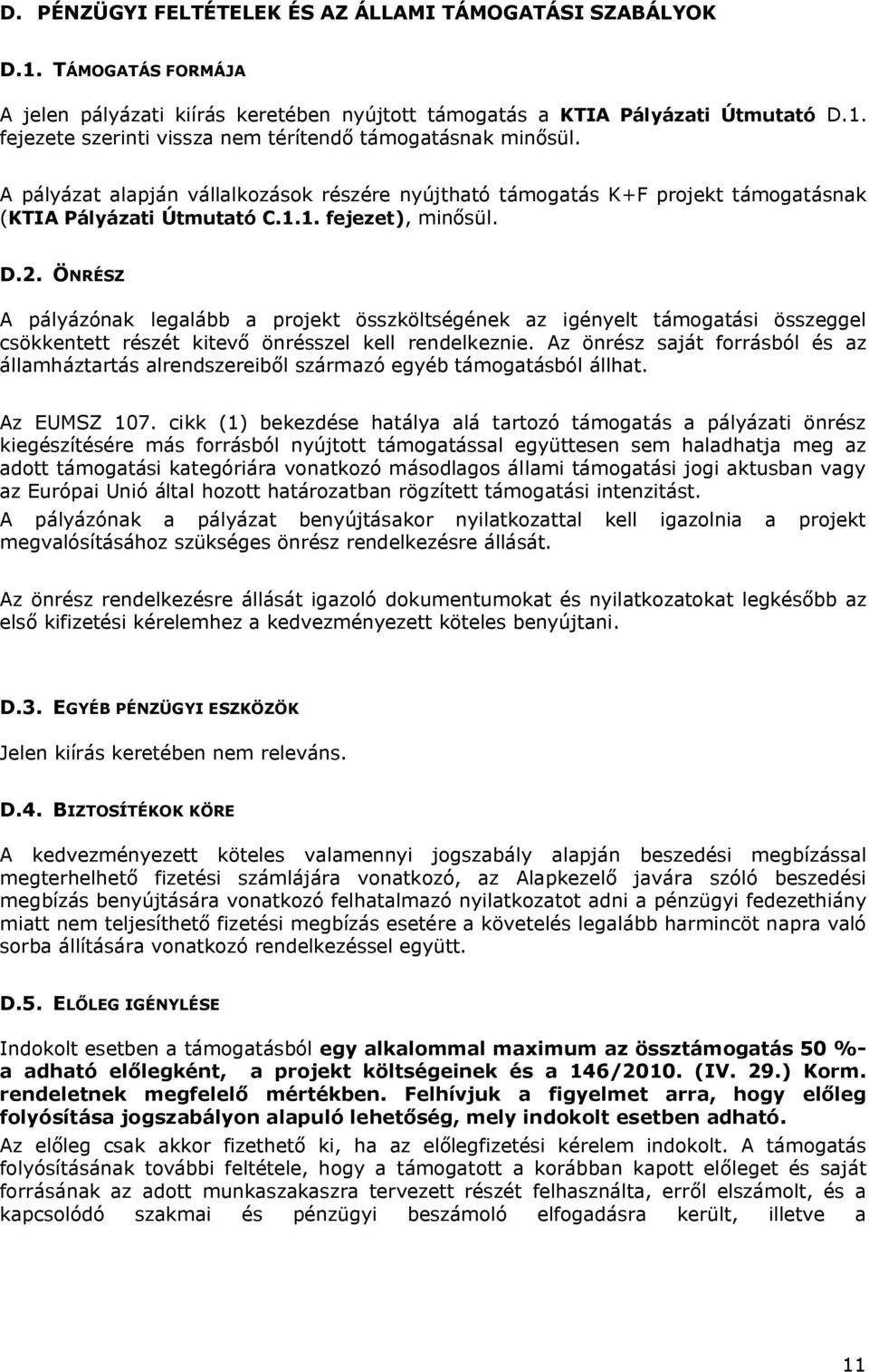 ÖNRÉSZ A pályázónak legalább a projekt összköltségének az igényelt támogatási összeggel csökkentett részét kitevő önrésszel kell rendelkeznie.