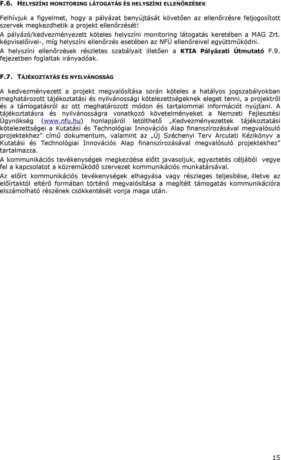 A helyszíni ellenőrzések részletes szabályait illetően a KTIA Pályázati Út F.9. fejezetben foglaltak irányadóak. F.7.