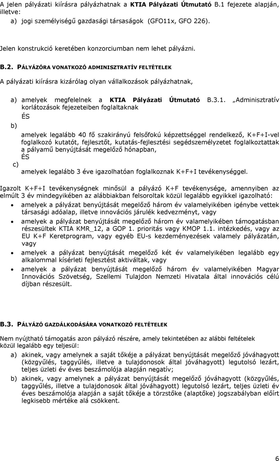 PÁLYÁZÓRA VONATKOZÓ ADMINISZTRATÍV FELTÉTELEK A pályázati kiírásra kizárólag olyan vállalkozások pályázhatnak, a) amelyek megfelelnek a KTIA Pályázati Út B.3.1.