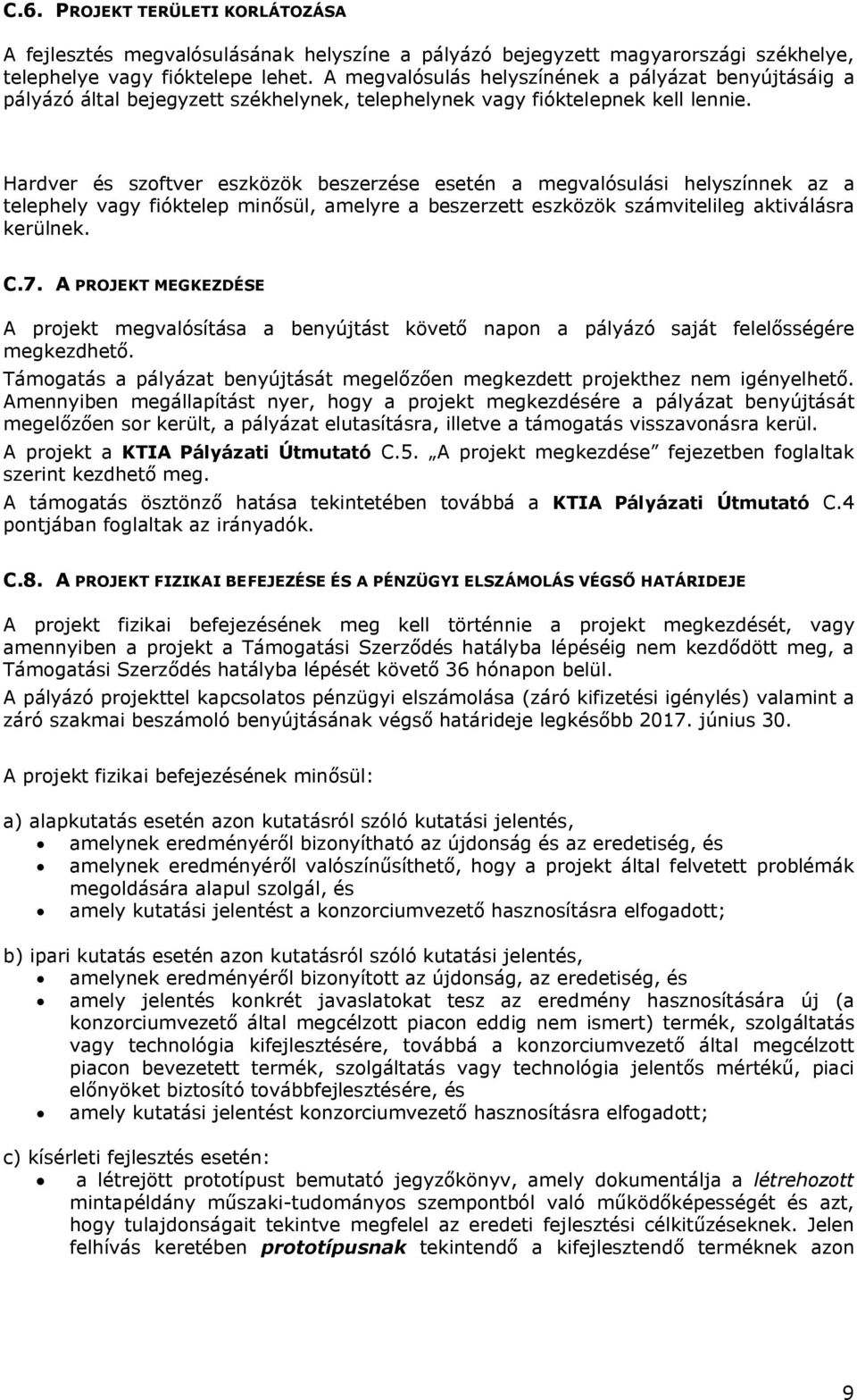 Hardver és szoftver eszközök beszerzése esetén a megvalósulási helyszínnek az a telephely vagy fióktelep minősül, amelyre a beszerzett eszközök számvitelileg aktiválásra kerülnek. C.7.