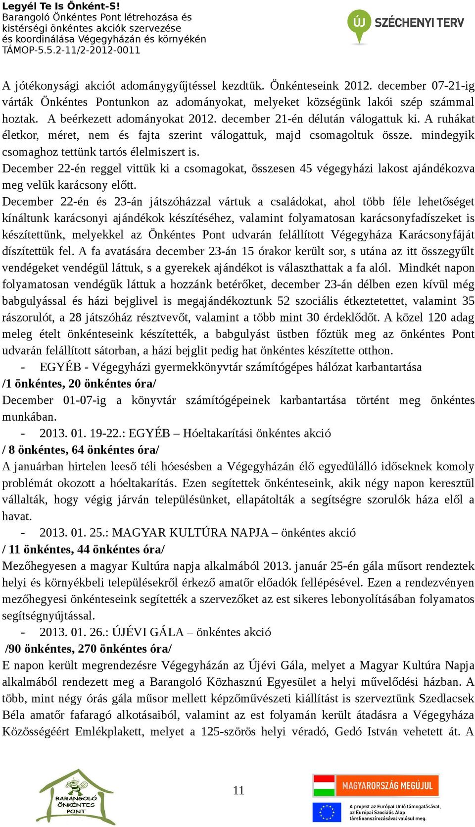 mindegyik csomaghoz tettünk tartós élelmiszert is. December 22-én reggel vittük ki a csomagokat, összesen 45 végegyházi lakost ajándékozva meg velük karácsony előtt.