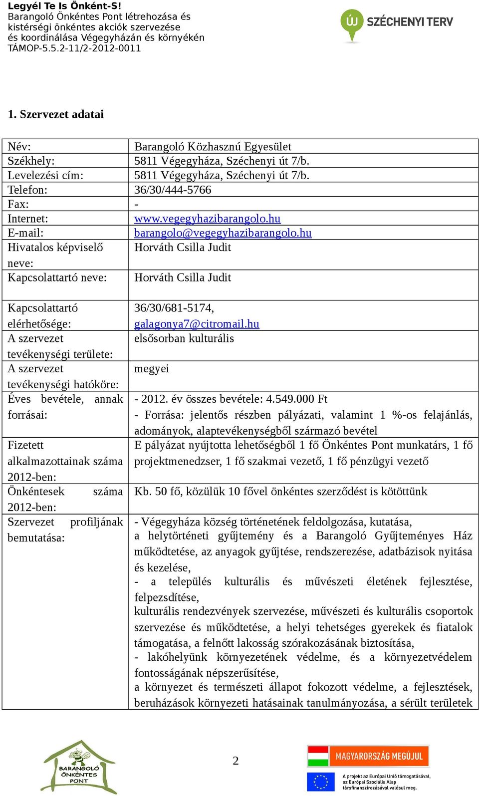 hu Hivatalos képviselő Horváth Csilla Judit neve: Kapcsolattartó neve: Horváth Csilla Judit Kapcsolattartó elérhetősége: A szervezet tevékenységi területe: A szervezet tevékenységi hatóköre: Éves