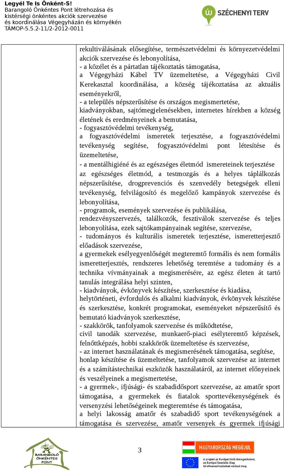 hírekben a község életének és eredményeinek a bemutatása, - fogyasztóvédelmi tevékenység, a fogyasztóvédelmi ismeretek terjesztése, a fogyasztóvédelmi tevékenység segítése, fogyasztóvédelmi pont