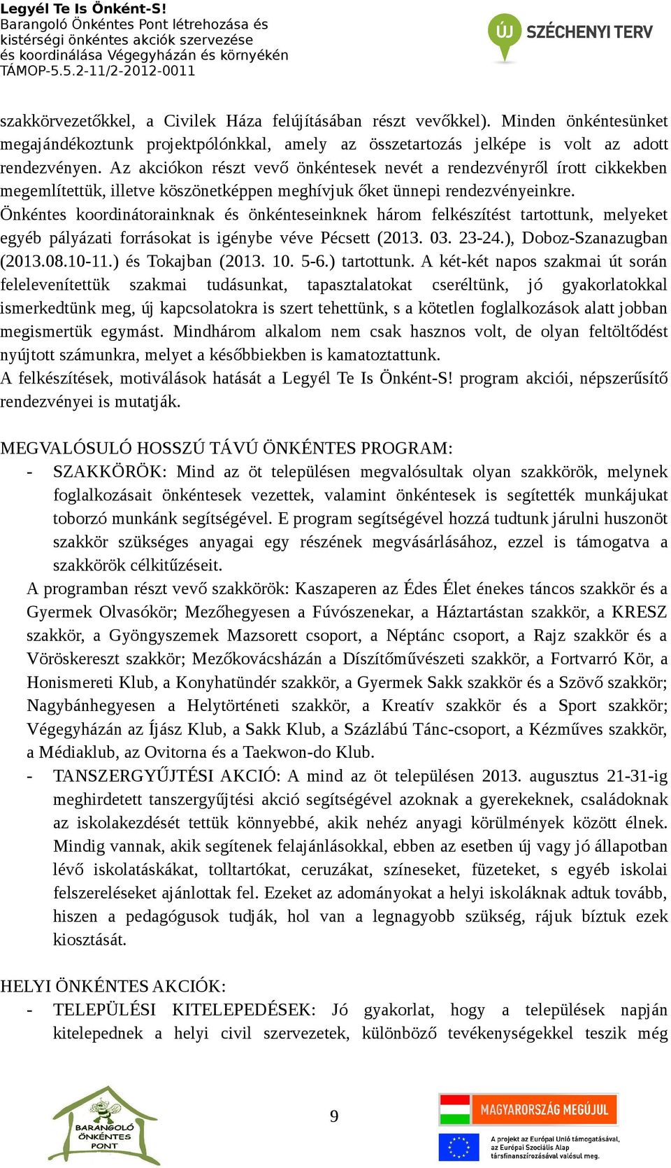 Önkéntes koordinátorainknak és önkénteseinknek három felkészítést tartottunk, melyeket egyéb pályázati forrásokat is igénybe véve Pécsett (2013. 03. 23-24.), Doboz-Szanazugban (2013.08.10-11.