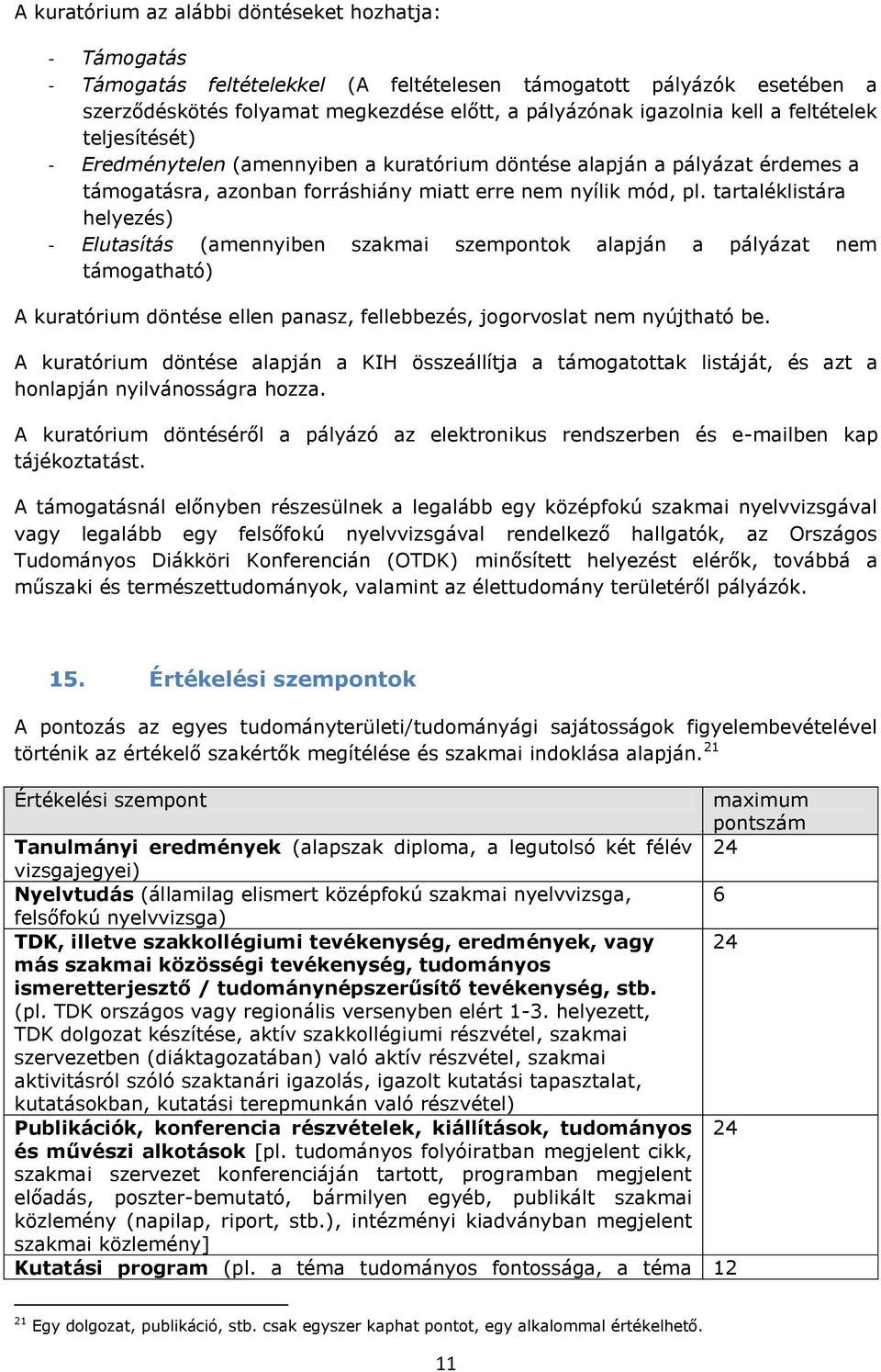 tartaléklistára helyezés) - Elutasítás (amennyiben szakmai szempontok alapján a pályázat nem támogatható) A kuratórium döntése ellen panasz, fellebbezés, jogorvoslat nem nyújtható be.