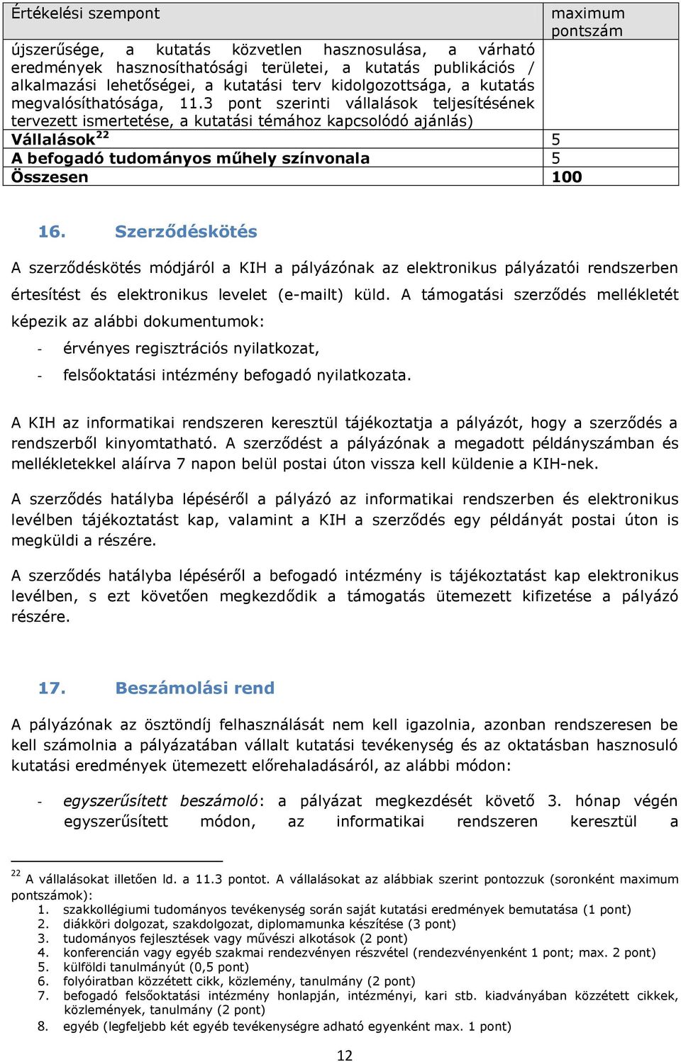 3 pont szerinti vállalások teljesítésének tervezett ismertetése, a kutatási témához kapcsolódó ajánlás) Vállalások 22 5 A befogadó tudományos műhely színvonala 5 Összesen 100 16.