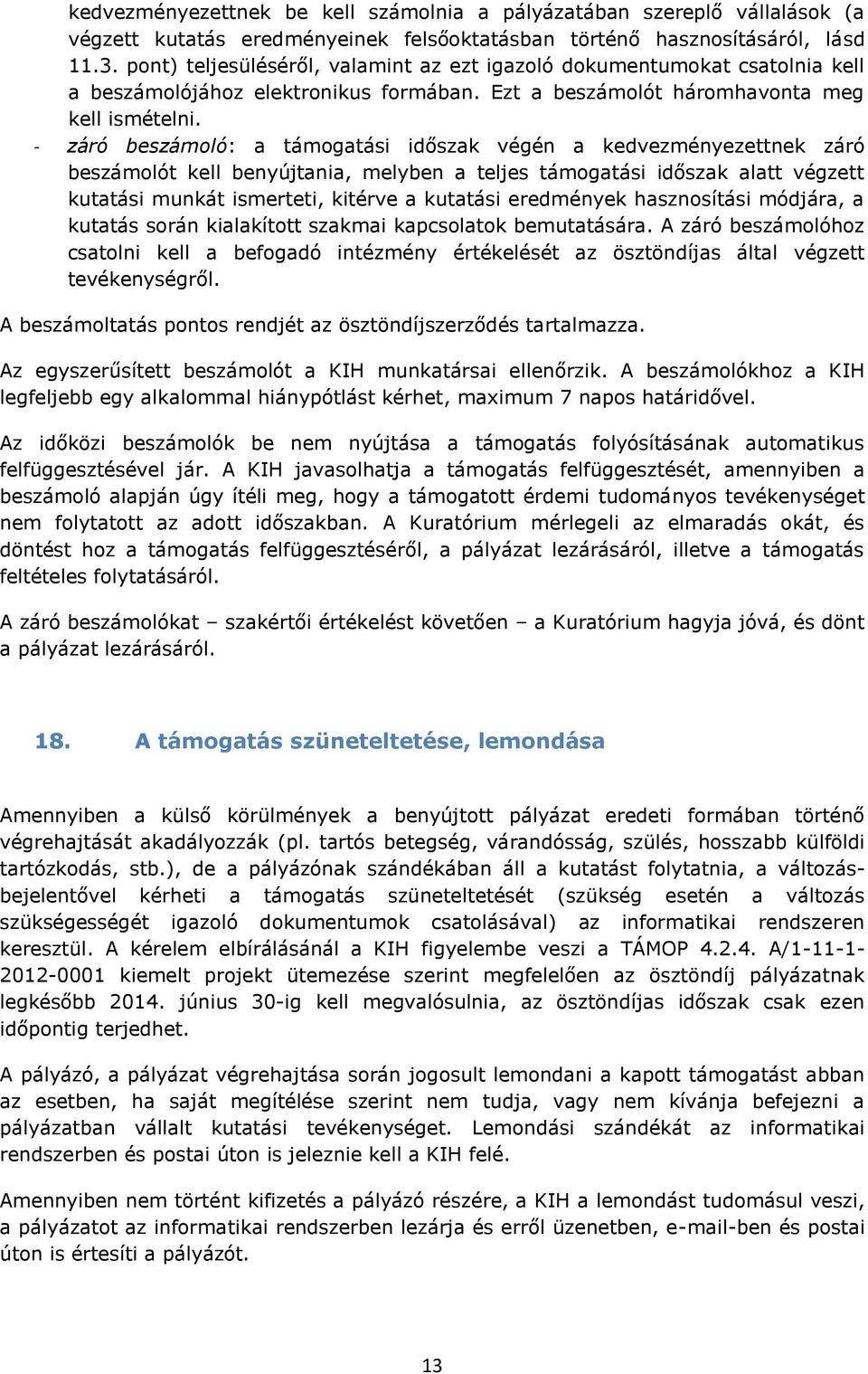 - záró beszámoló: a támogatási időszak végén a kedvezményezettnek záró beszámolót kell benyújtania, melyben a teljes támogatási időszak alatt végzett kutatási munkát ismerteti, kitérve a kutatási