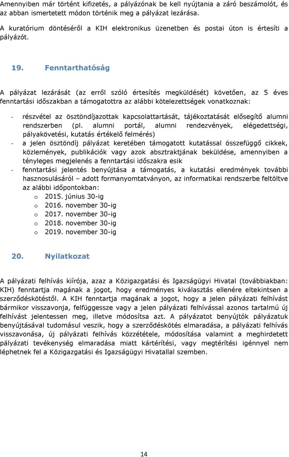 Fenntarthatóság A pályázat lezárását (az erről szóló értesítés megküldését) követően, az 5 éves fenntartási időszakban a támogatottra az alábbi kötelezettségek vonatkoznak: - részvétel az