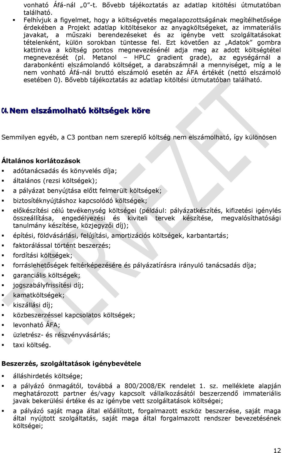 kattintva a költség pontos megnevezésénél adja meg az adott költségtétel megnevezését (pl Metanol HPLC gradient grade), az egységárnál a darabonkénti elszámolandó költséget, a darabszámnál a