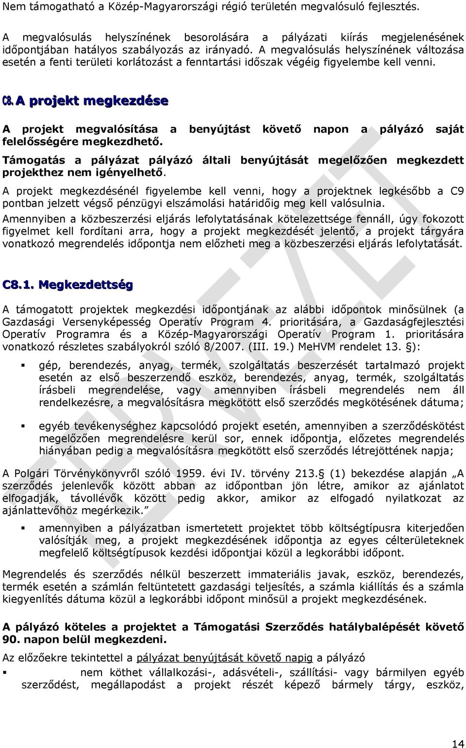 pályázó saját felelősségére megkezdhető Támogatás a pályázat pályázó általi benyújtását megelőzően megkezdett projekthez nem igényelhető A projekt megkezdésénél figyelembe kell venni, hogy a