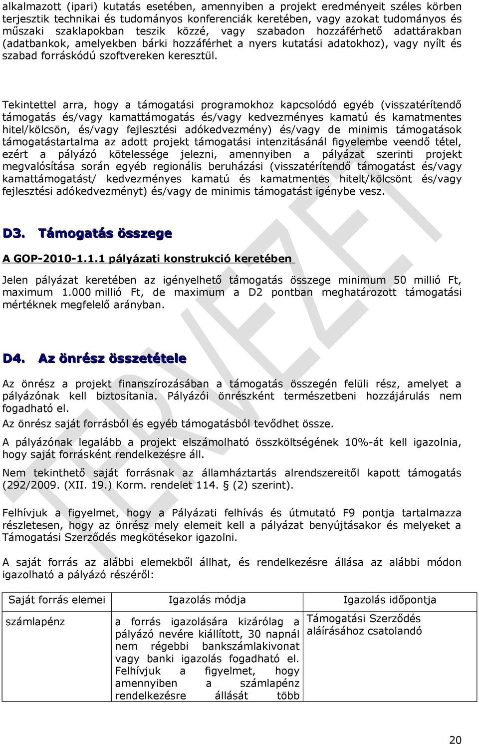 támogatási programokhoz kapcsolódó egyéb (visszatérítendő támogatás és/vagy kamattámogatás és/vagy kedvezményes kamatú és kamatmentes hitel/kölcsön, és/vagy fejlesztési adókedvezmény) és/vagy de