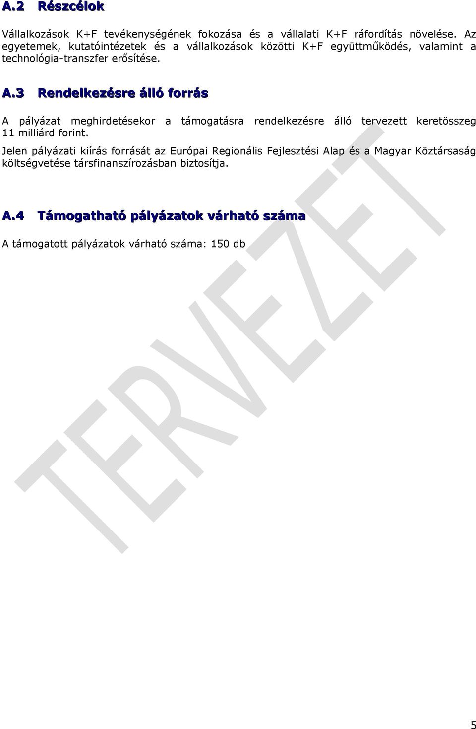 támogatásra rendelkezésre álló tervezett keretösszeg 11 milliárd forint Jelen pályázati kiírás forrását az Európai Regionális Fejlesztési Alap