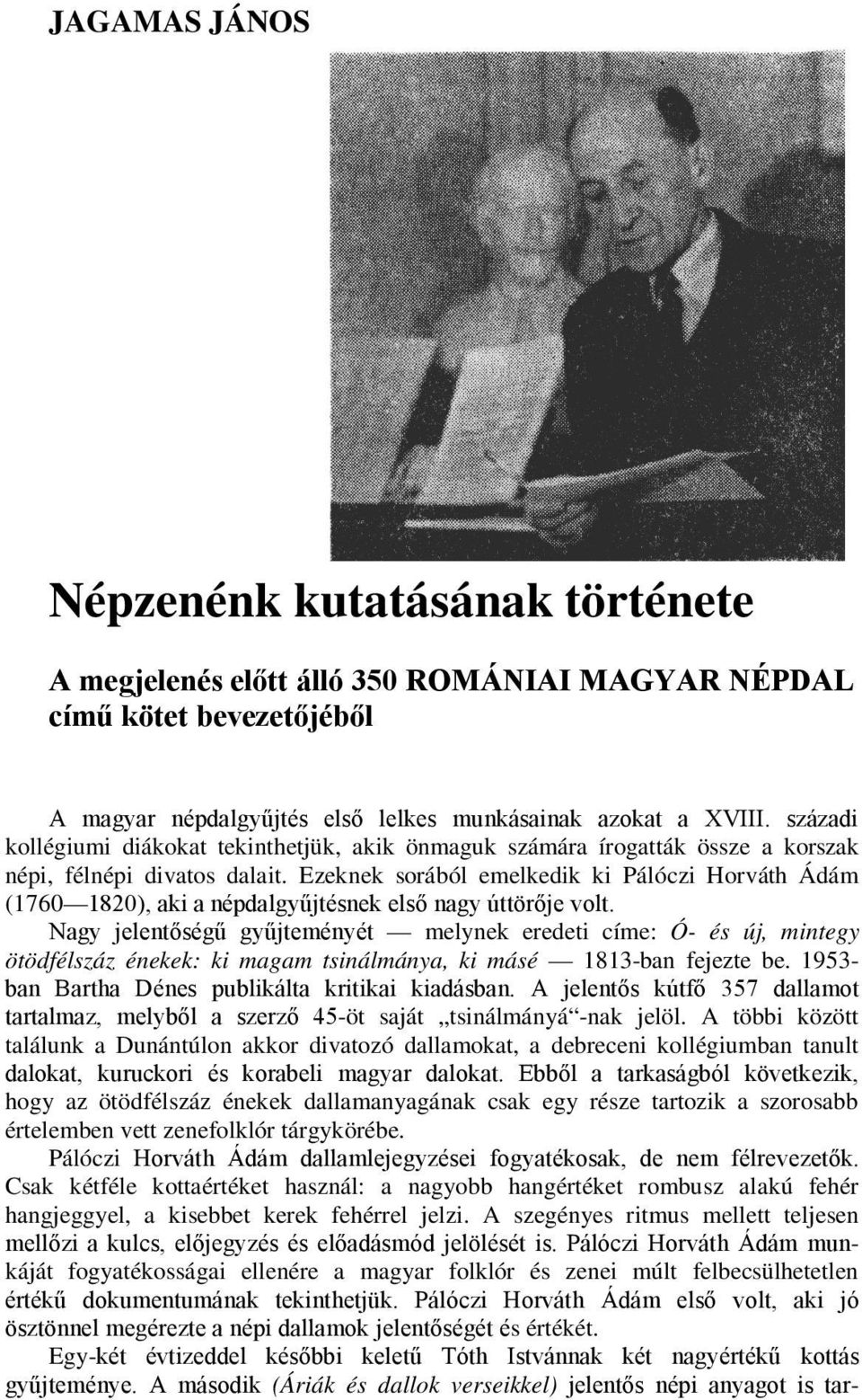 Ezeknek sorából emelkedik ki Pálóczi Horváth Ádám (1760 1820), aki a népdalgyűjtésnek első nagy úttörője volt.