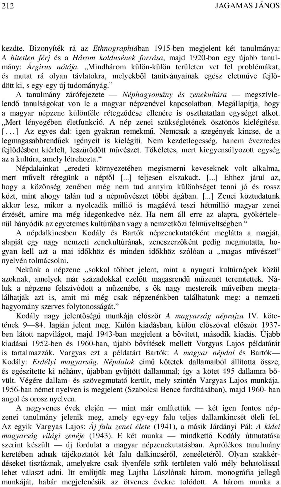 A tanulmány zárófejezete Néphagyomány és zenekultúra megszívlelendő tanulságokat von le a magyar népzenével kapcsolatban.