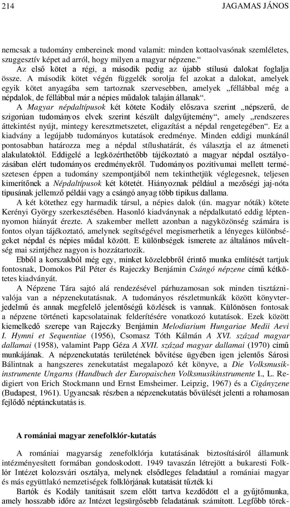 A második kötet végén függelék sorolja fel azokat a dalokat, amelyek egyik kötet anyagába sem tartoznak szervesebben, amelyek féllábbal még a népdalok, de féllábbal már a népies műdalok talaján