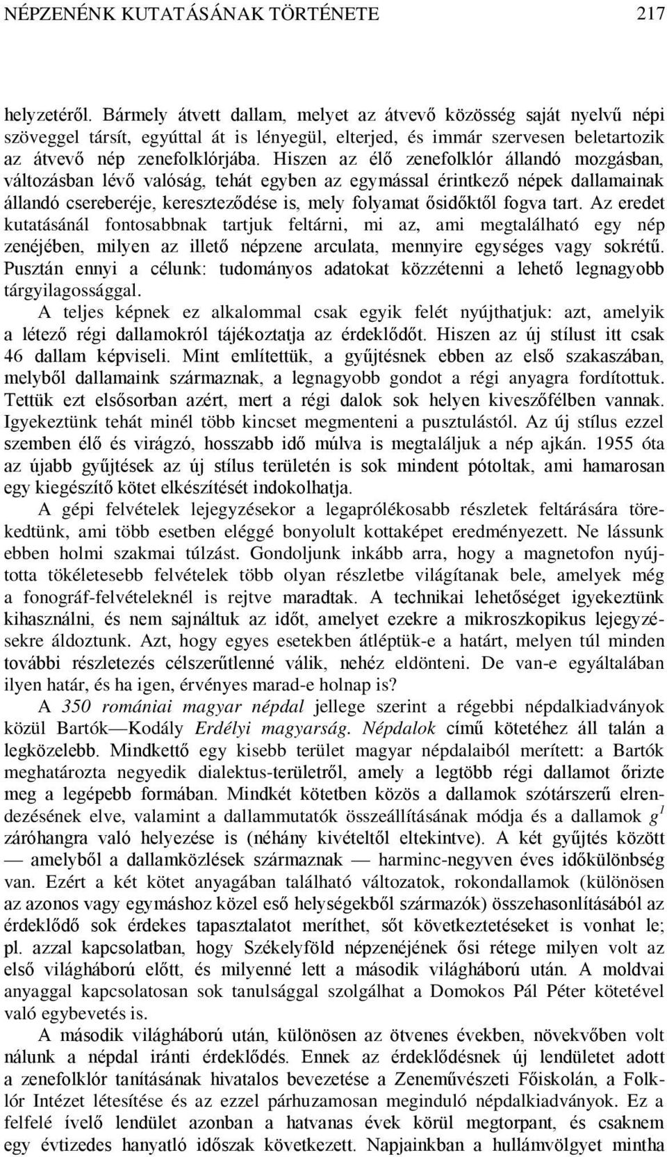 Hiszen az élő zenefolklór állandó mozgásban, változásban lévő valóság, tehát egyben az egymással érintkező népek dallamainak állandó csereberéje, kereszteződése is, mely folyamat ősidőktől fogva tart.