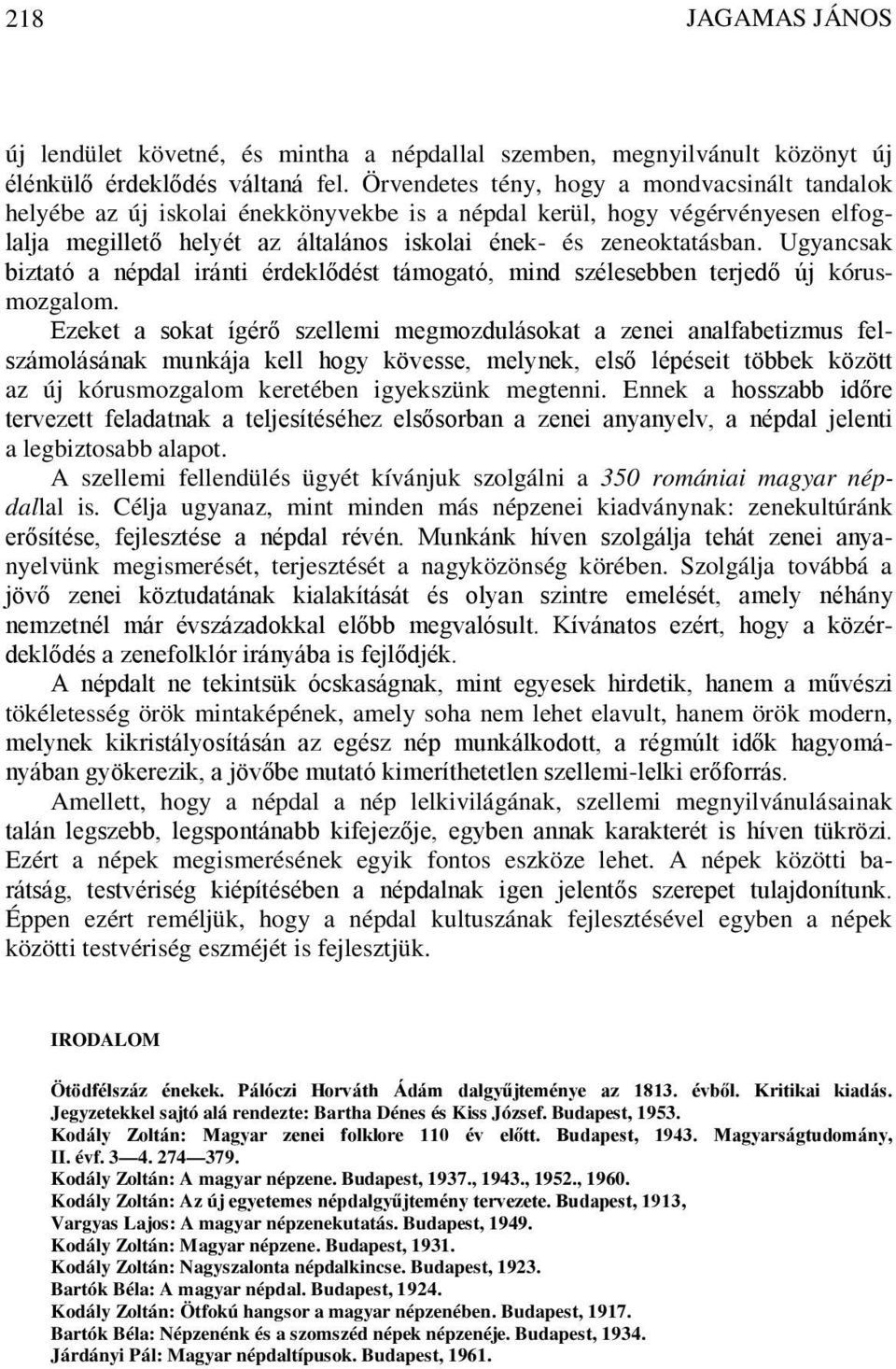 Ugyancsak biztató a népdal iránti érdeklődést támogató, mind szélesebben terjedő új kórusmozgalom.