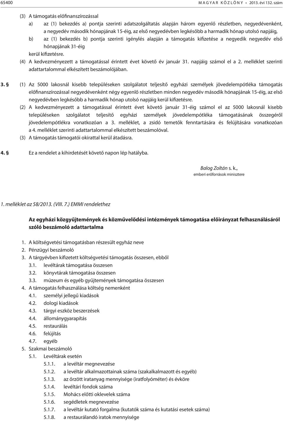 negyedévben legkésőbb a harmadik hónap utolsó napjáig, b) az (1) bekezdés b) pontja szerinti igénylés alapján a támogatás kifizetése a negyedik negyedév első hónapjának 31-éig kerül kifizetésre.