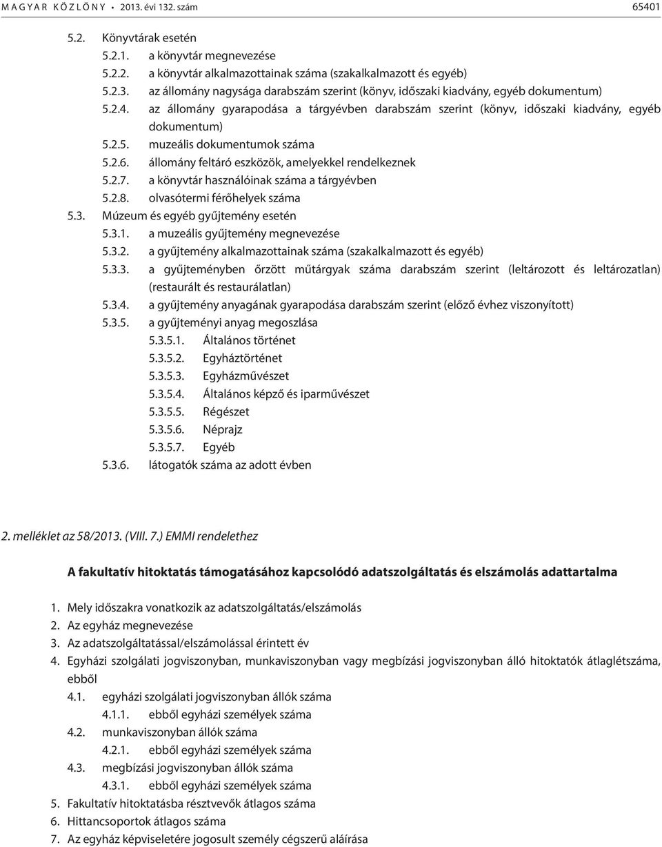 2.7. a könyvtár használóinak száma a tárgyévben 5.2.8. olvasótermi férőhelyek száma 5.3. Múzeum és egyéb gyűjtemény esetén 5.3.1. a muzeális gyűjtemény megnevezése 5.3.2. a gyűjtemény alkalmazottainak száma (szakalkalmazott és egyéb) 5.