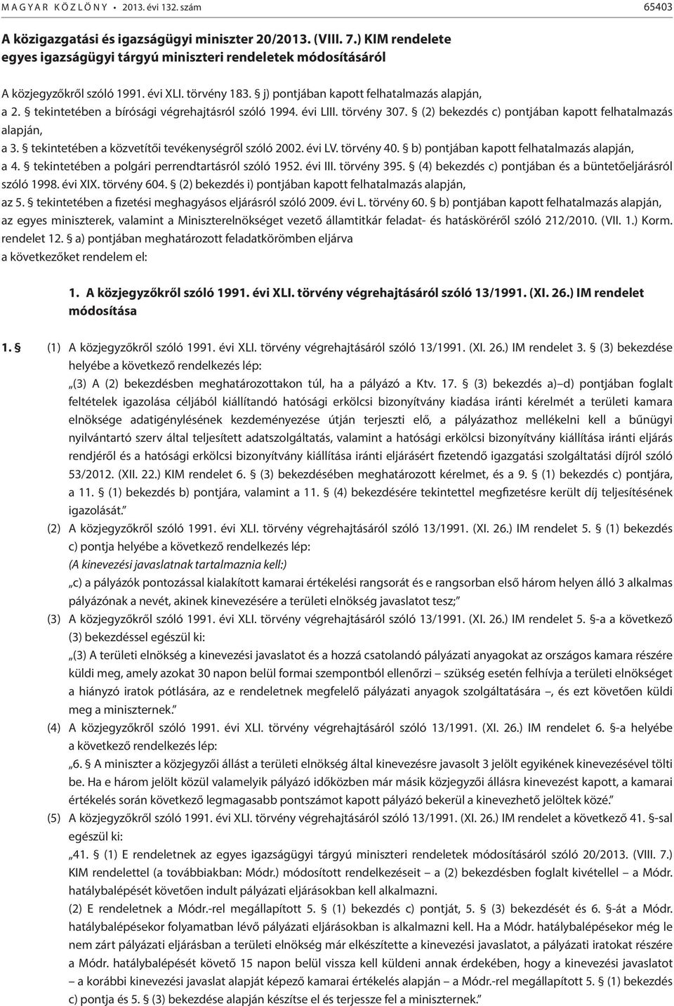 tekintetében a bírósági végrehajtásról szóló 1994. évi LIII. törvény 307. (2) bekezdés c) pontjában kapott felhatalmazás alapján, a 3. tekintetében a közvetítői tevékenységről szóló 2002. évi LV.