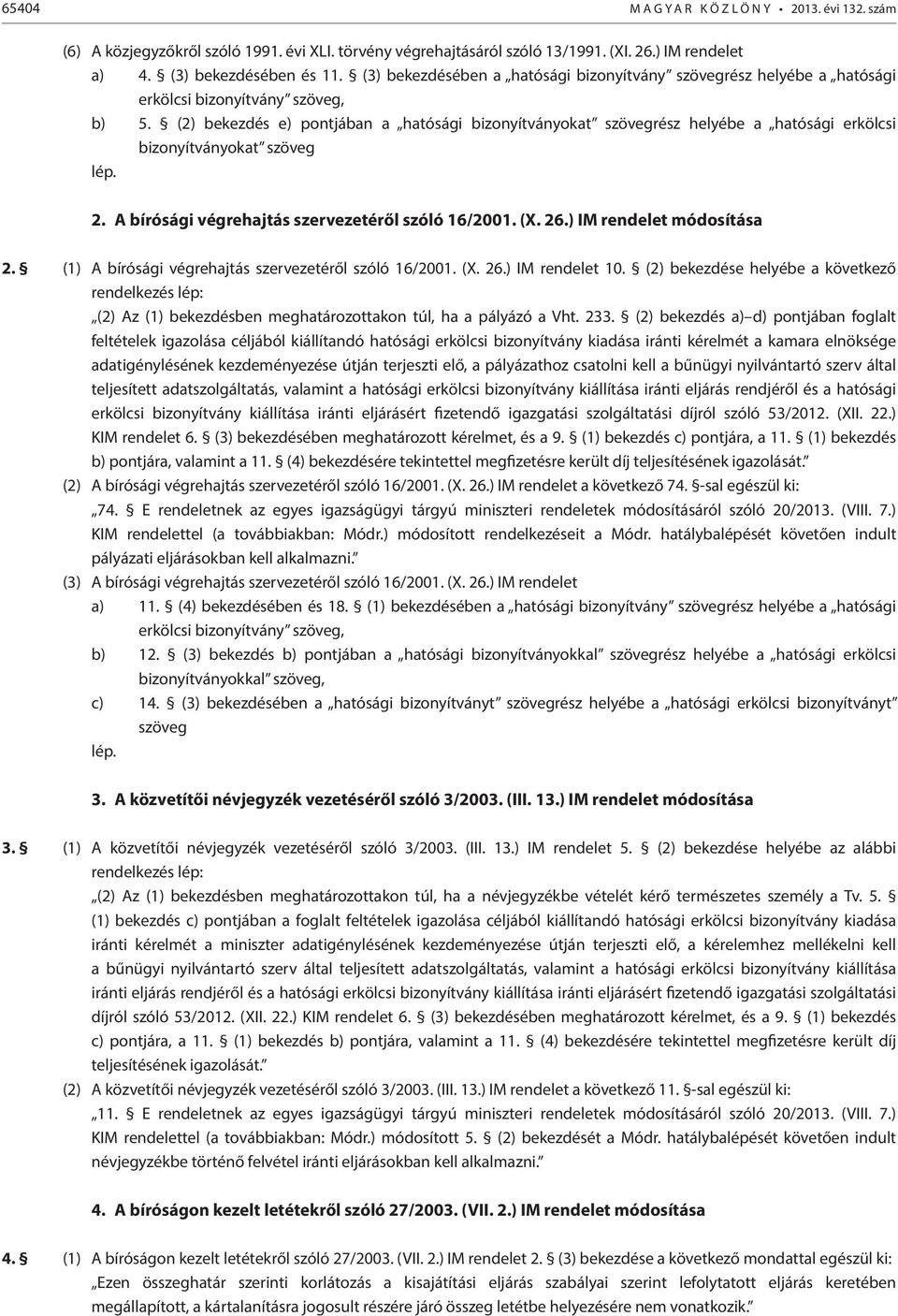 (2) bekezdés e) pontjában a hatósági bizonyítványokat szövegrész helyébe a hatósági erkölcsi bizonyítványokat szöveg lép. 2. A bírósági végrehajtás szervezetéről szóló 16/2001. (X. 26.