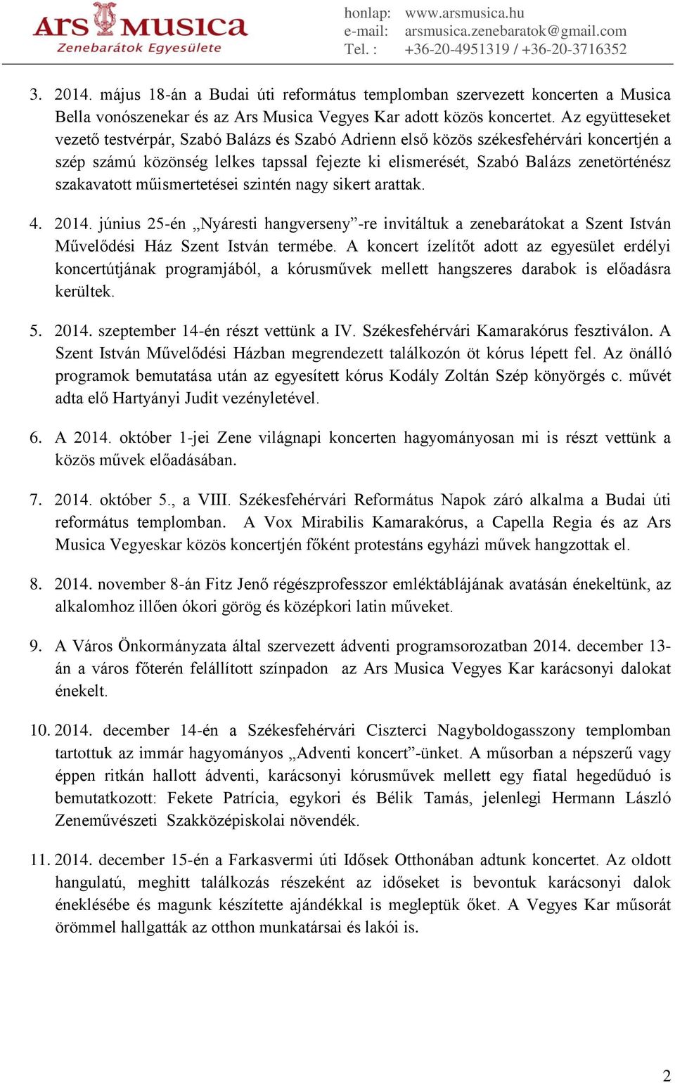 szakavatott műismertetései szintén nagy sikert arattak. 4. 2014. június 25-én Nyáresti hangverseny -re invitáltuk a zenebarátokat a Szent István Művelődési Ház Szent István termébe.