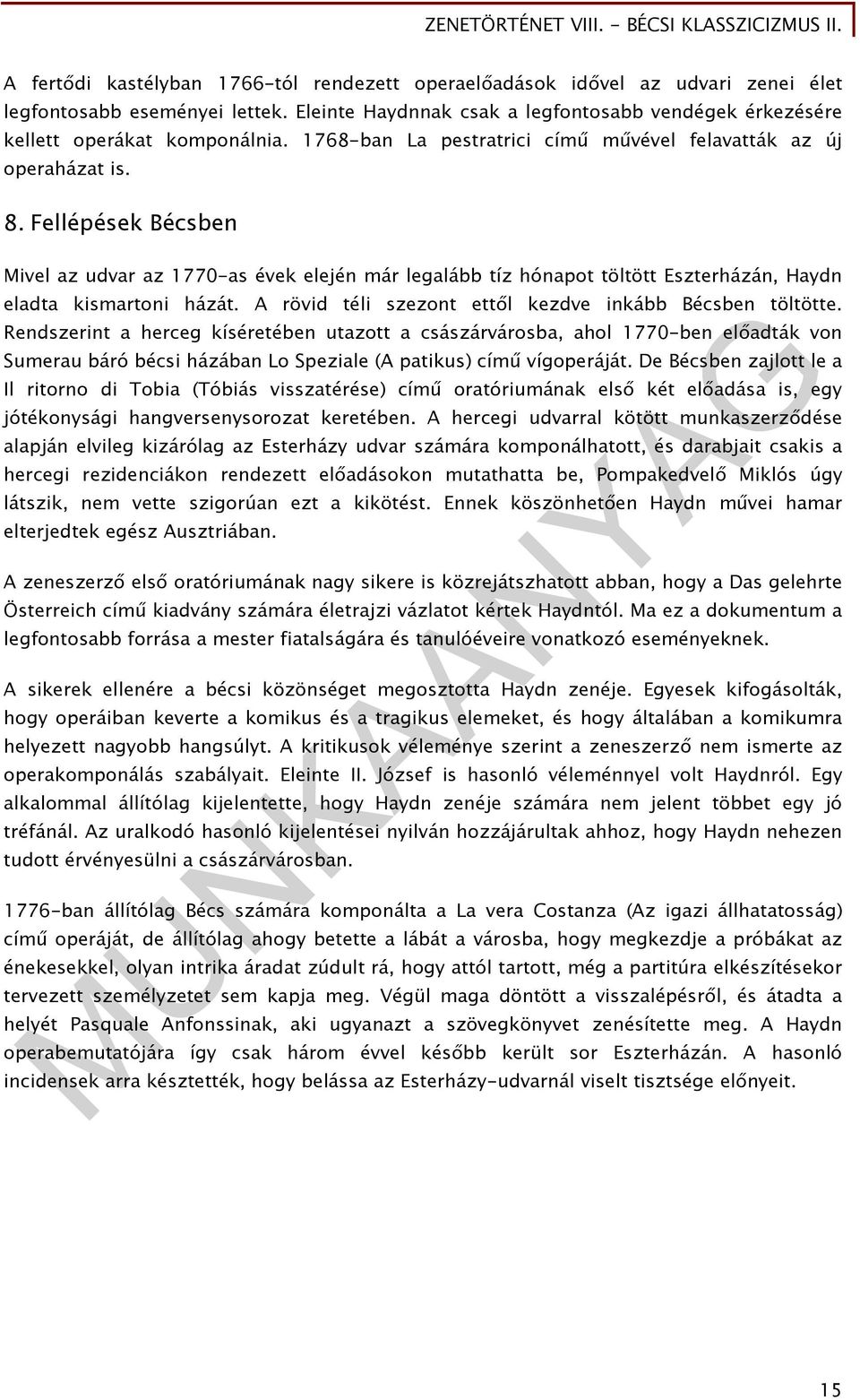 Fellépések Bécsben Mivel az udvar az 1770-as évek elején már legalább tíz hónapot töltött Eszterházán, Haydn eladta kismartoni házát. A rövid téli szezont ettől kezdve inkább Bécsben töltötte.